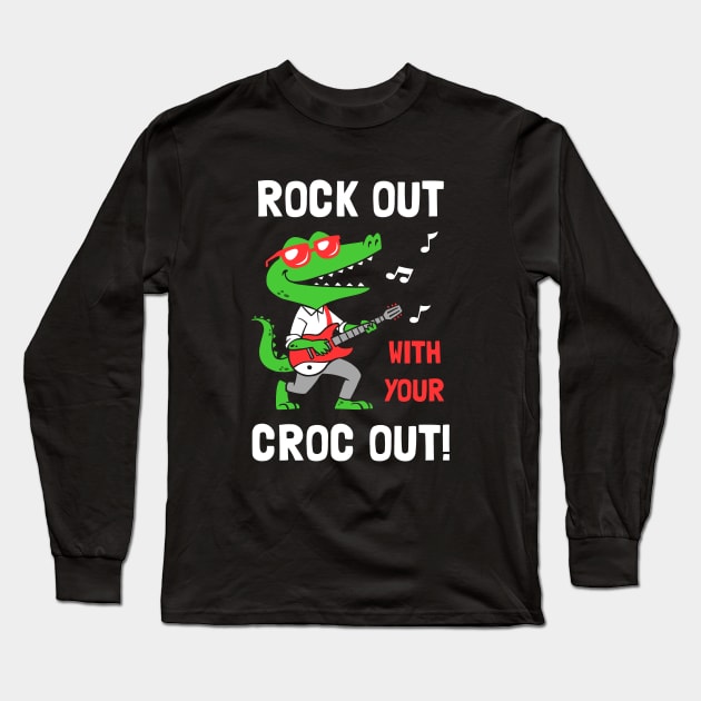 Rock Out With Your Croc Out Long Sleeve T-Shirt by dumbshirts